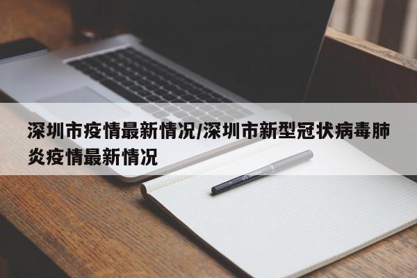 深圳市疫情最新情况/深圳市新型冠状病毒肺炎疫情最新情况